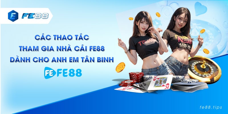 Các thao tác tham gia nhà cái FE88 dành cho anh em tân binh