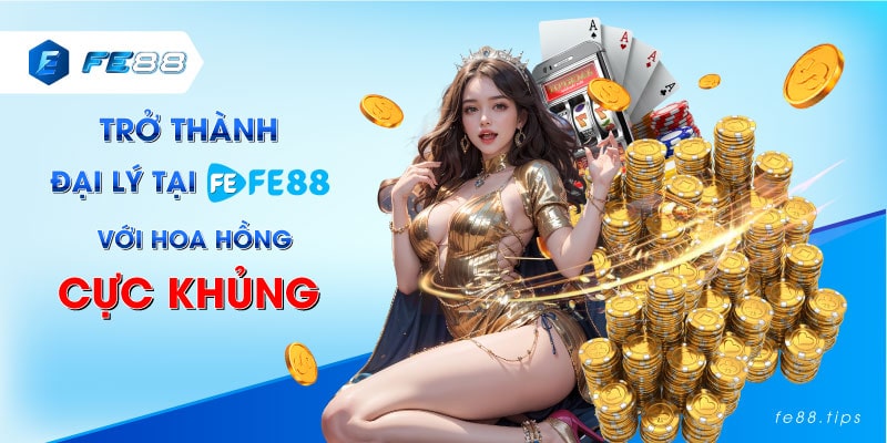 Cách trở thành đại lý tại FE88 nhận hoa hồng cực khủng