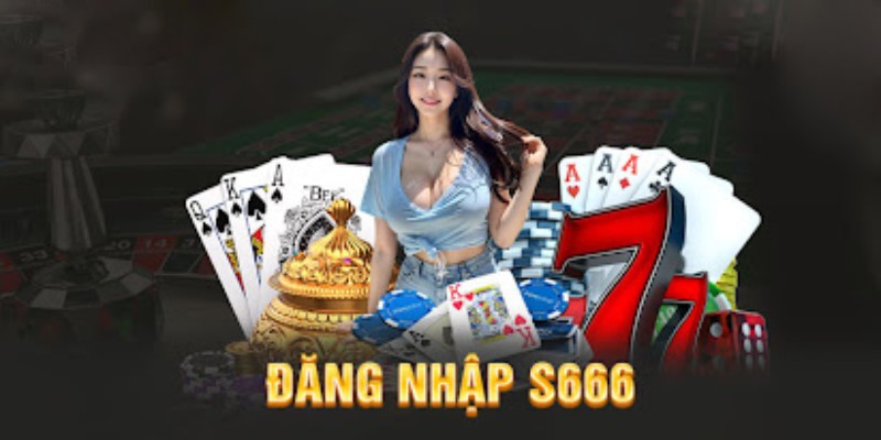 Đăng nhập S666 - Hướng Dẫn Newbie Cách Tham Gia Từ A-Z